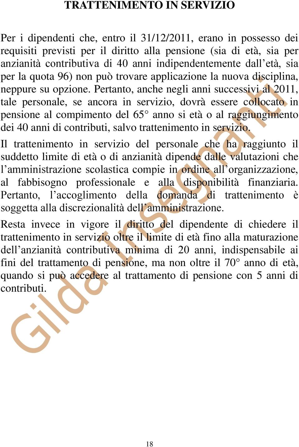 Pertanto, anche negli anni successivi al 2011, tale personale, se ancora in servizio, dovrà essere collocato in pensione al compimento del 65 anno si età o al raggiungimento dei 40 anni di