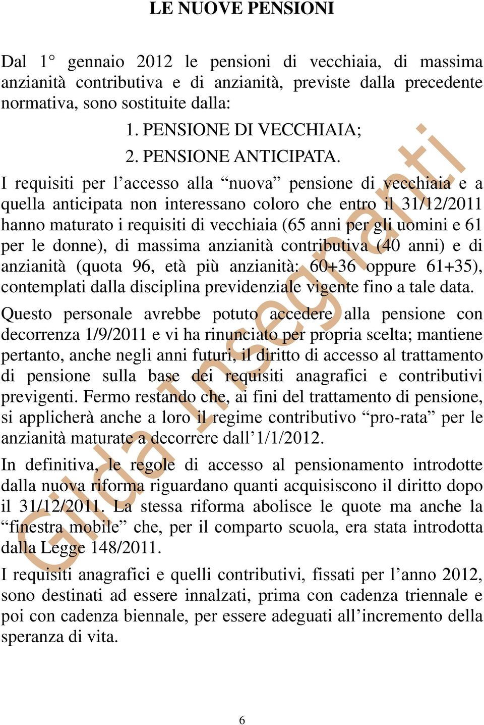 I requisiti per l accesso alla nuova pensione di vecchiaia e a quella anticipata non interessano coloro che entro il 31/12/2011 hanno maturato i requisiti di vecchiaia (65 anni per gli uomini e 61