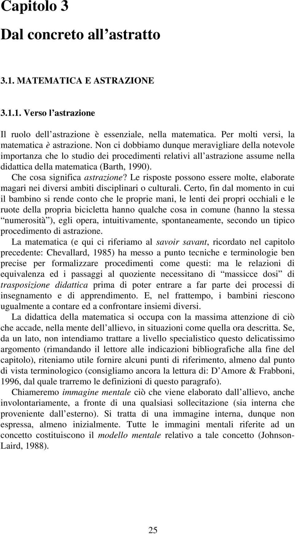 Che cosa significa astrazione? Le risposte possono essere molte, elaborate magari nei diversi ambiti disciplinari o culturali.