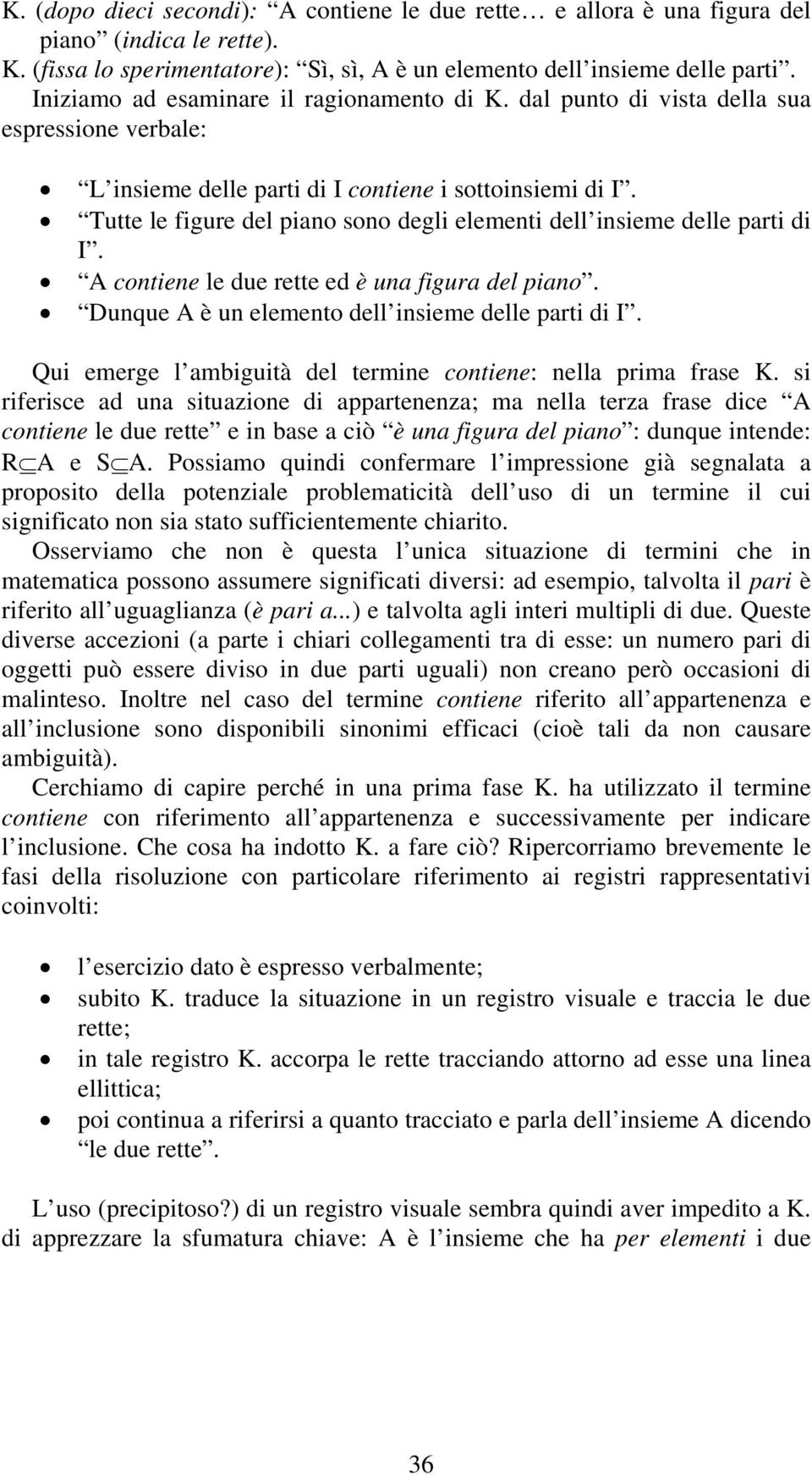 Tutte le figure del piano sono degli elementi dell insieme delle parti di I. A contiene le due rette ed è una figura del piano. Dunque A è un elemento dell insieme delle parti di I.