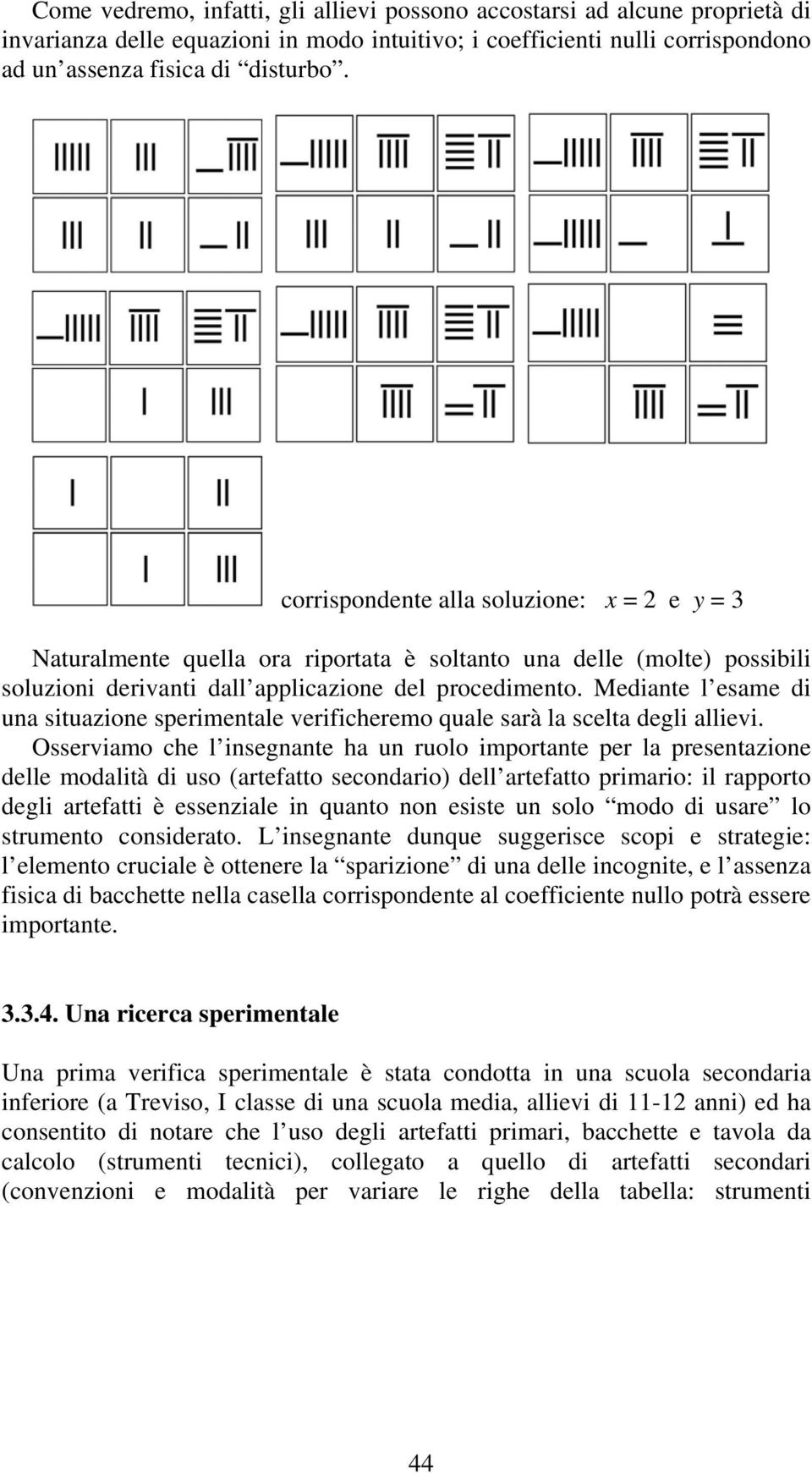 Mediante l esame di una situazione sperimentale verificheremo quale sarà la scelta degli allievi.