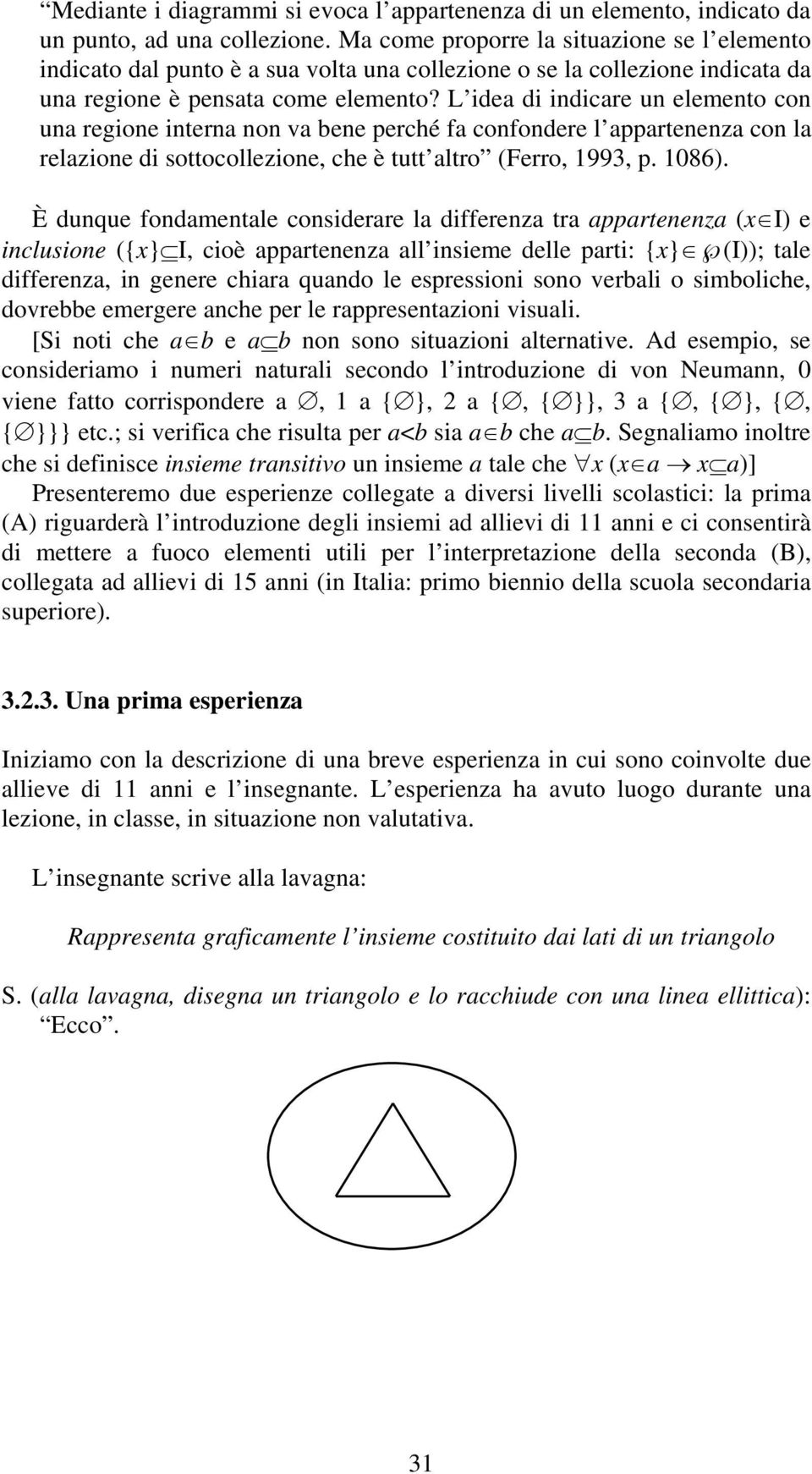 L idea di indicare un elemento con una regione interna non va bene perché fa confondere l appartenenza con la relazione di sottocollezione, che è tutt altro (Ferro, 1993, p. 1086).