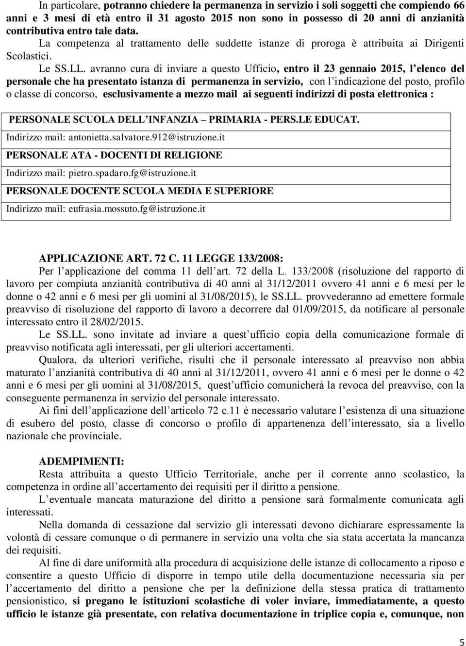 avranno cura di inviare a questo Ufficio, entro il 23 gennaio 2015, l elenco del personale che ha presentato istanza di permanenza in servizio, con l indicazione del posto, profilo o classe di