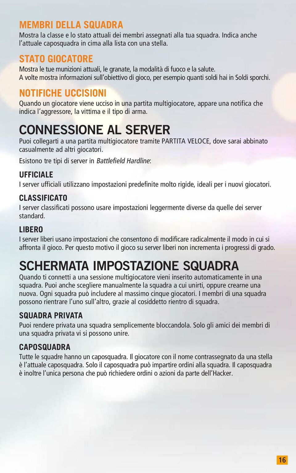 Notifiche uccisioni Quando un giocatore viene ucciso in una partita multigiocatore, appare una notifica che indica l aggressore, la vittima e il tipo di arma.