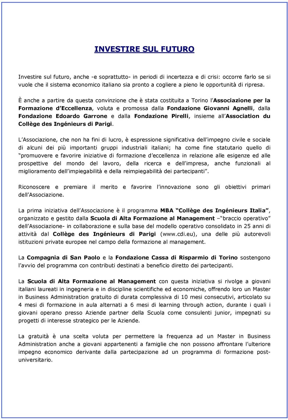 È anche a partire da questa convinzione che è stata costituita a Torino l Associazione per la Formazione d Eccellenza, voluta e promossa dalla Fondazione Giovanni Agnelli, dalla Fondazione Edoardo