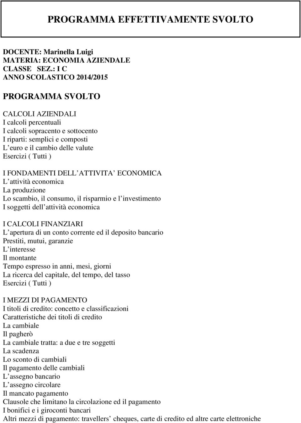 economica La produzione Lo scambio, il consumo, il risparmio e l investimento I soggetti dell attività economica I CALCOLI FINANZIARI L apertura di un conto corrente ed il deposito bancario Prestiti,