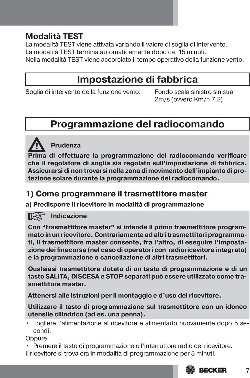 Impostazione di fabbrica Soglia di intervento della funzione vento: Fondo scala sinistro sinistra 2m/s (ovvero Km/h 7,2) Programmazione del radiocomando Prudenza Prima di effettuare la programmazione