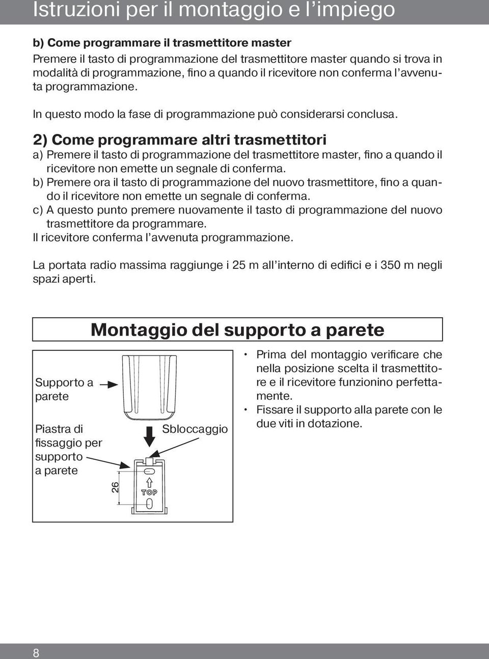 2) Come programmare altri trasmettitori a) Premere il tasto di programmazione del trasmettitore master, fino a quando il ricevitore non emette un segnale di conferma.