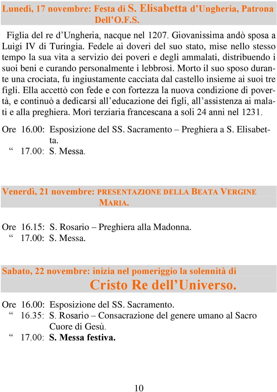 Morto il suo sposo durante una crociata, fu ingiustamente cacciata dal castello insieme ai suoi tre figli.