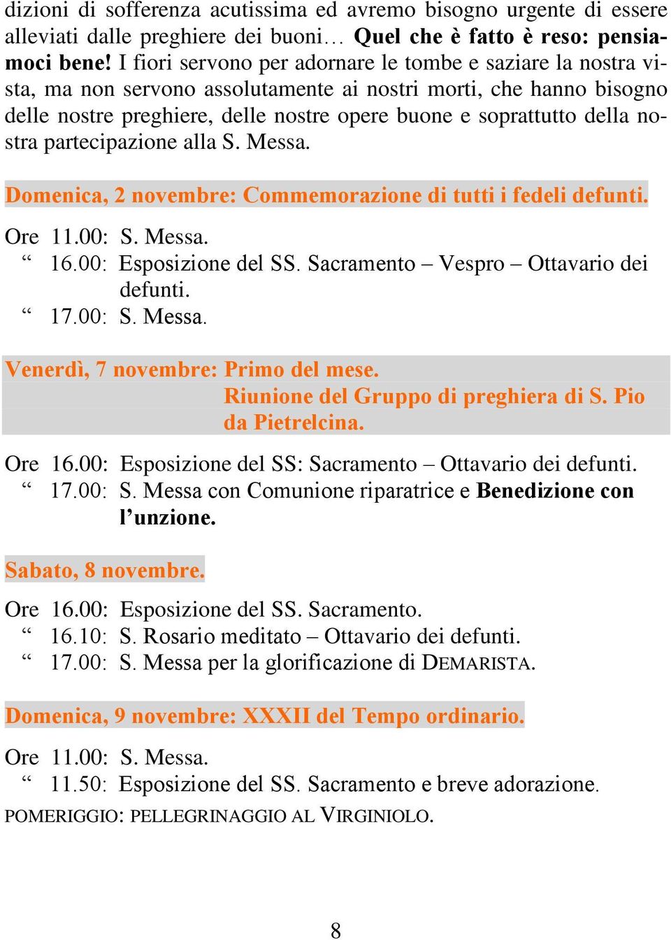 nostra partecipazione alla S. Messa. Domenica, 2 novembre: Commemorazione di tutti i fedeli defunti. Ore 11.00: S. Messa. 16.00: Esposizione del SS. Sacramento Vespro Ottavario dei defunti.