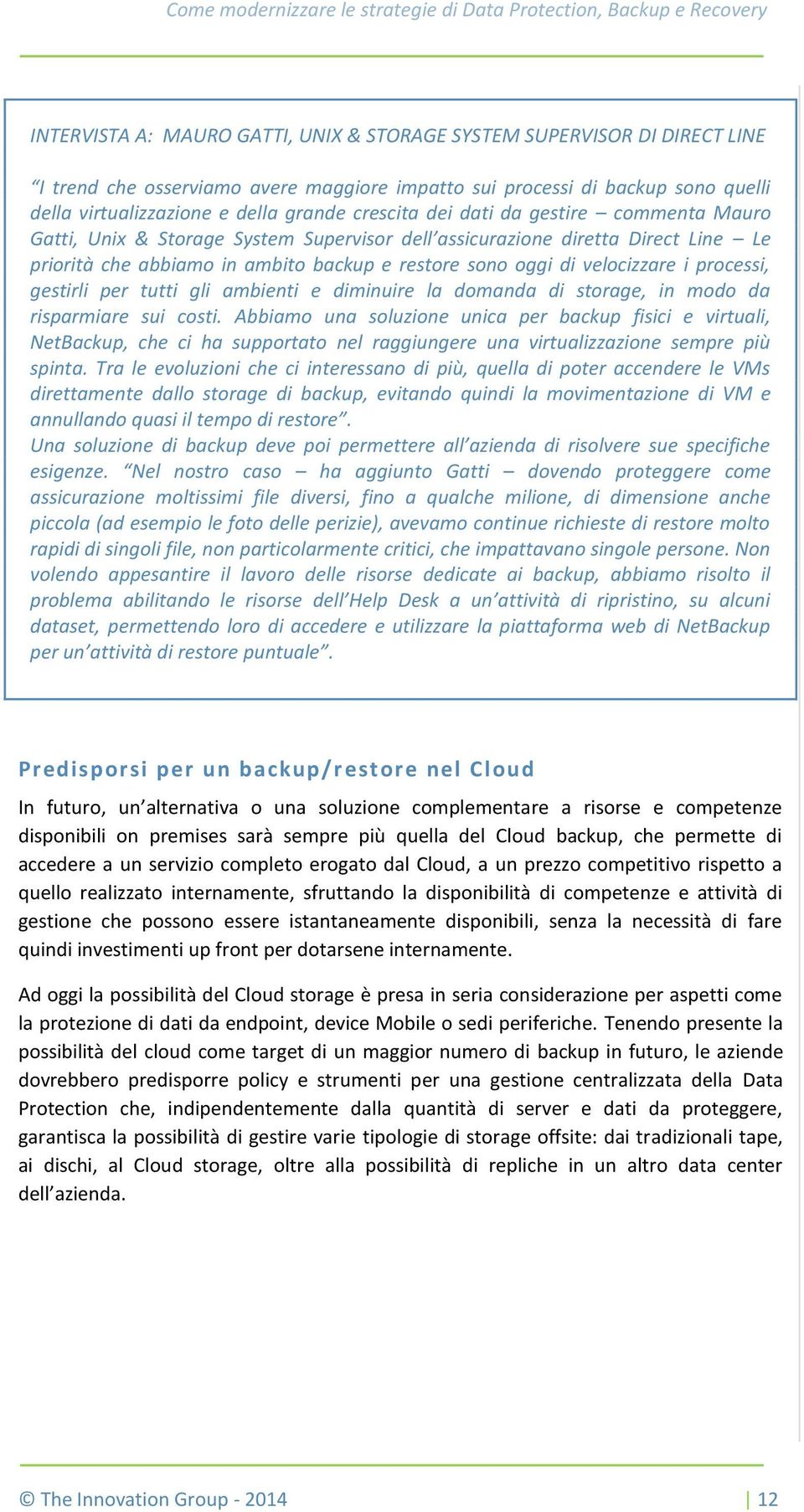 i processi, gestirli per tutti gli ambienti e diminuire la domanda di storage, in modo da risparmiare sui costi.