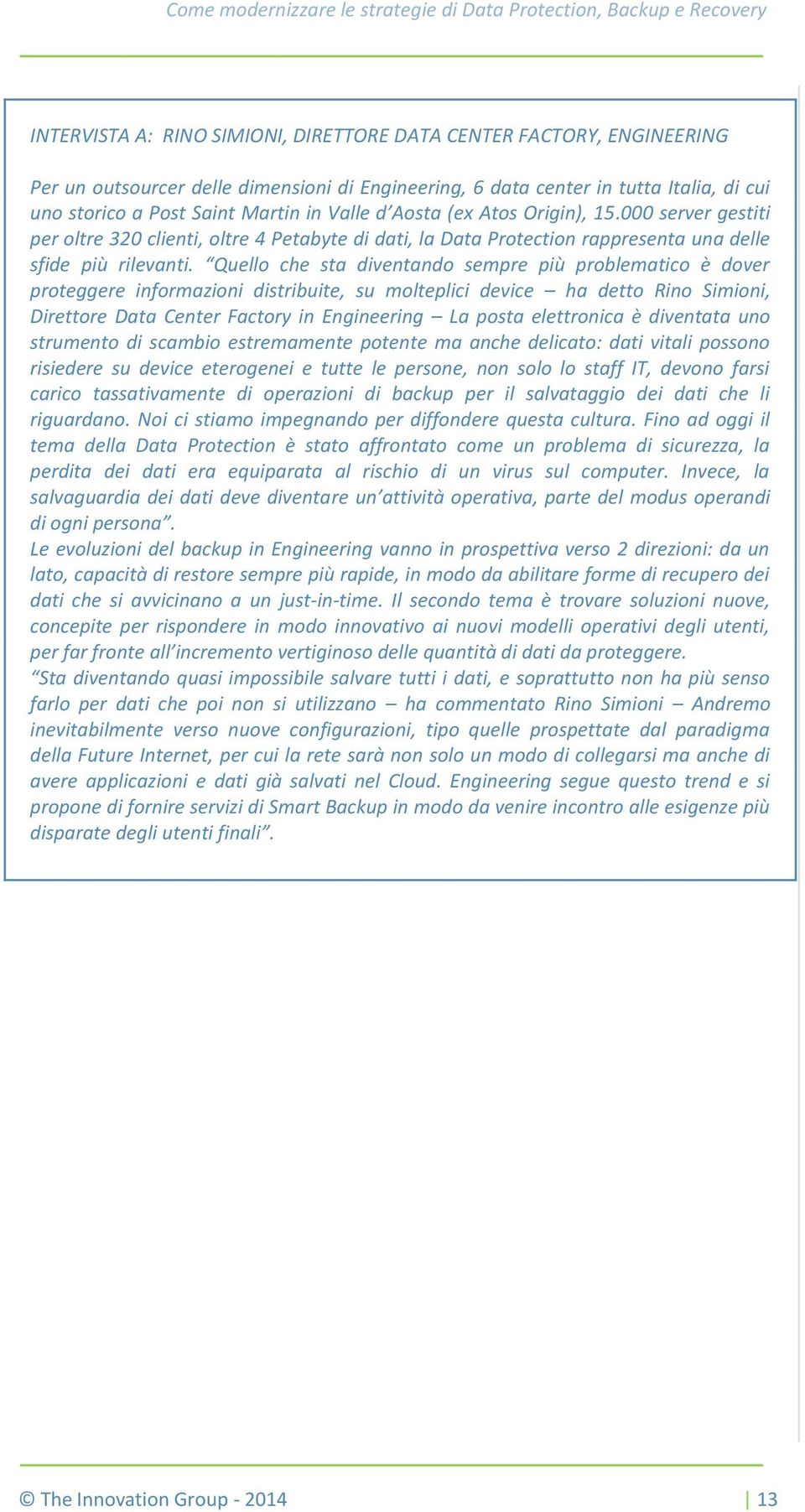 Quello che sta diventando sempre più problematico è dover proteggere informazioni distribuite, su molteplici device ha detto Rino Simioni, Direttore Data Center Factory in Engineering La posta