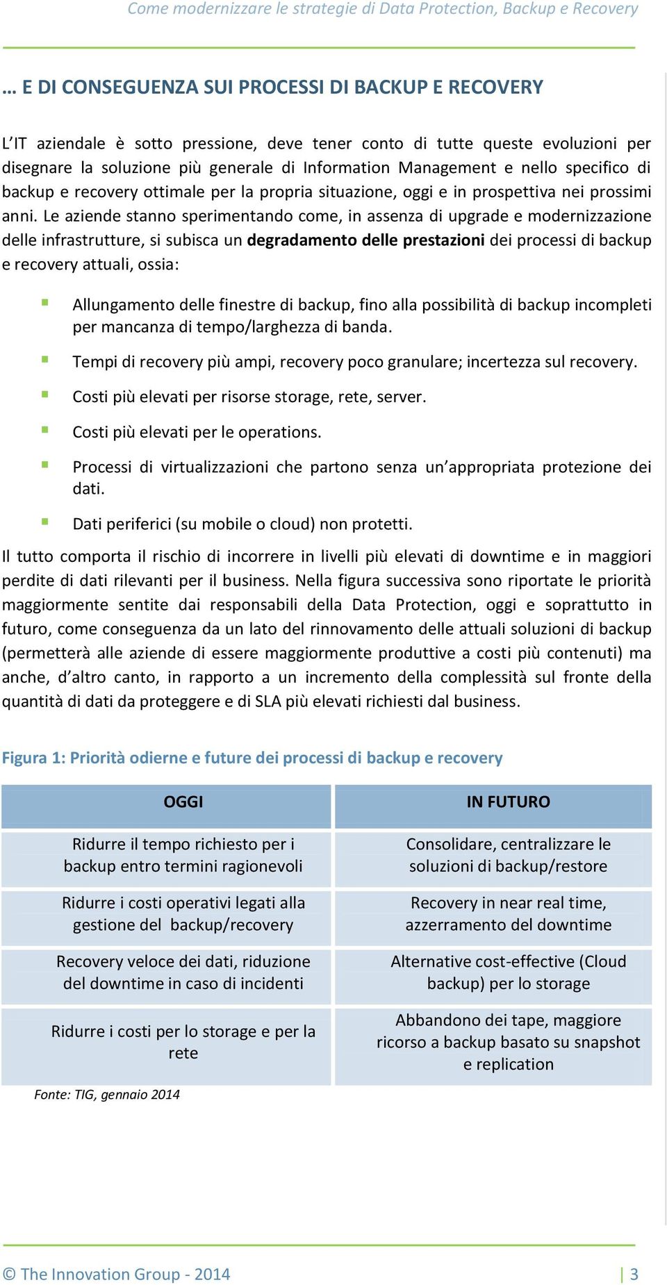 Le aziende stanno sperimentando come, in assenza di upgrade e modernizzazione delle infrastrutture, si subisca un degradamento delle prestazioni dei processi di backup e recovery attuali, ossia: