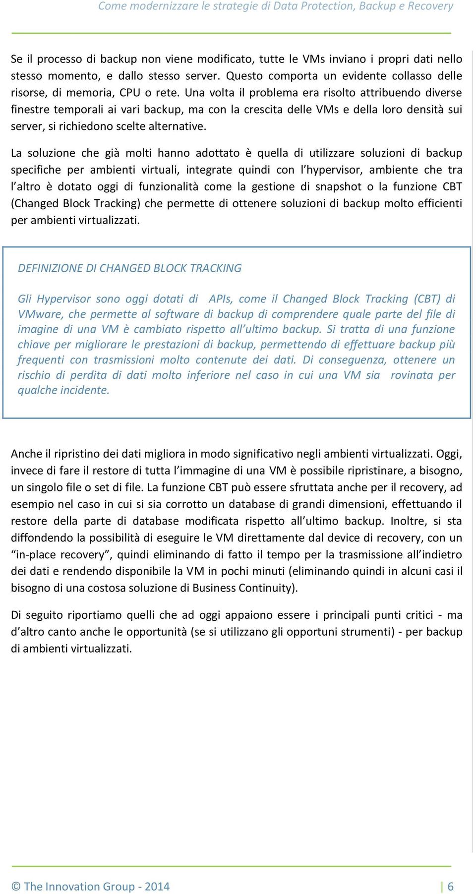 Una volta il problema era risolto attribuendo diverse finestre temporali ai vari backup, ma con la crescita delle VMs e della loro densità sui server, si richiedono scelte alternative.