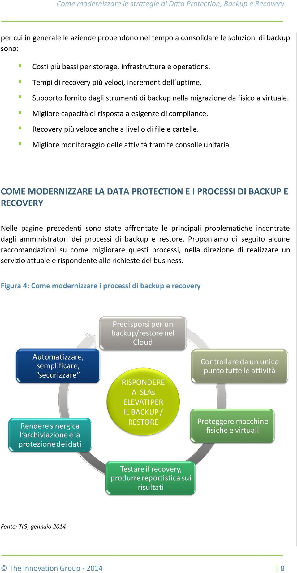 Recovery più veloce anche a livello di file e cartelle. Migliore monitoraggio delle attività tramite consolle unitaria.