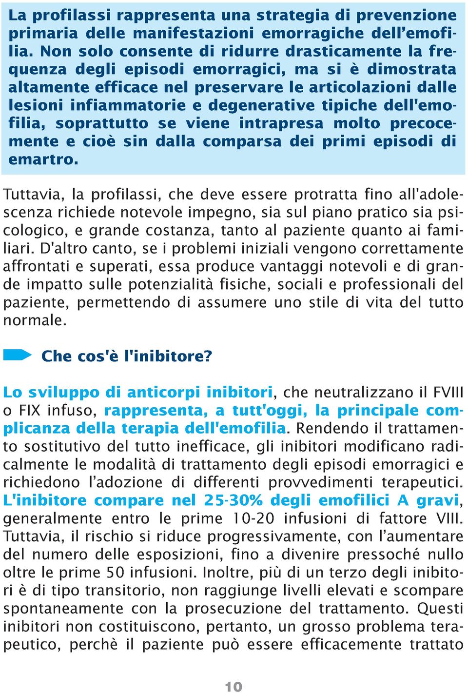 tipiche dell'emofilia, soprattutto se viene intrapresa molto precocemente e cioè sin dalla comparsa dei primi episodi di emartro.