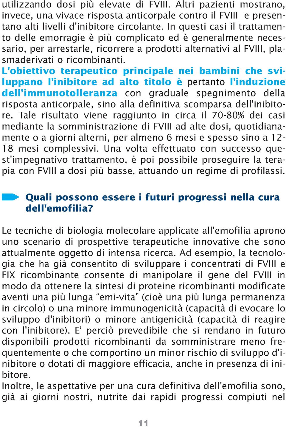 L'obiettivo terapeutico principale nei bambini che sviluppano l'inibitore ad alto titolo è pertanto l'induzione dell immunotolleranza con graduale spegnimento della risposta anticorpale, sino alla