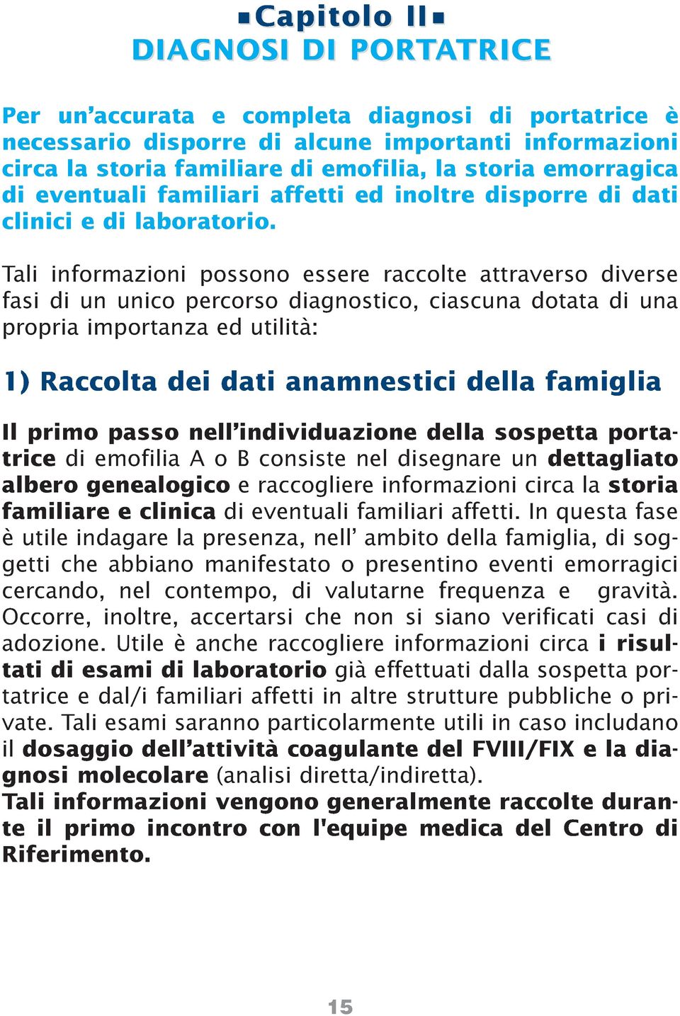 Tali informazioni possono essere raccolte attraverso diverse fasi di un unico percorso diagnostico, ciascuna dotata di una propria importanza ed utilità: 1) Raccolta dei dati anamnestici della