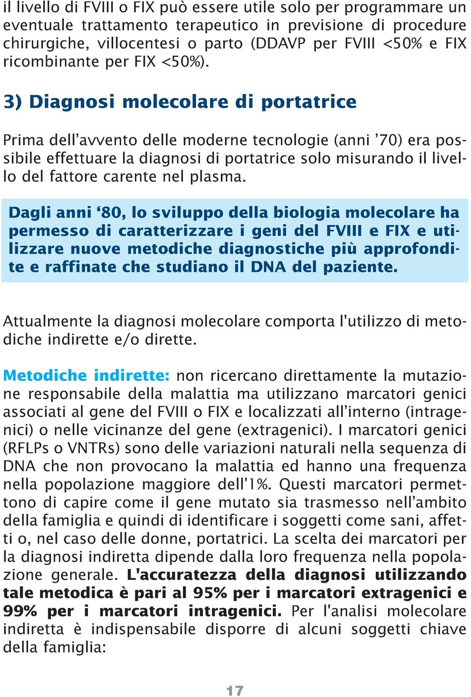 3) Diagnosi molecolare di portatrice Prima dell avvento delle moderne tecnologie (anni 70) era possibile effettuare la diagnosi di portatrice solo misurando il livello del fattore carente nel plasma.