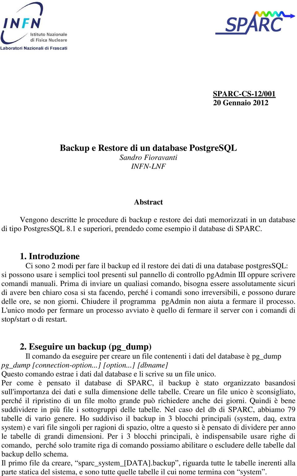 Introduzione Ci sono 2 modi per fare il backup ed il restore dei dati di una database postgressql: si possono usare i semplici tool presenti sul pannello di controllo pgadmin III oppure scrivere