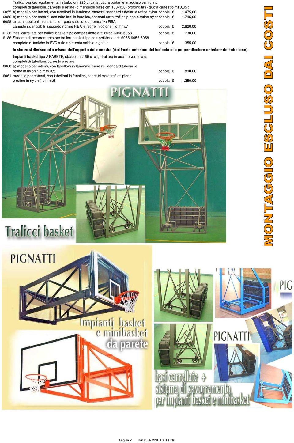 475,00 6056 b) modello per esterni, con tabelloni in fenolico, canestri extra trafilati pieno e retine nylon coppia mm.3,5 1.