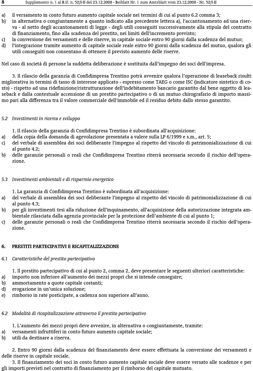 2 comma 3; b) in alternativa o congiuntamente a quanto indicato alla precedente lettera a), l accantonamento ad una riserva - al netto degli accantonamenti di legge - degli utili conseguiti