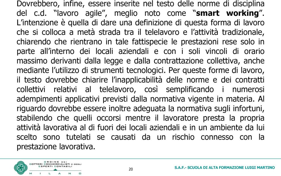 prestazioni rese solo in parte all interno dei locali aziendali e con i soli vincoli di orario massimo derivanti dalla legge e dalla contrattazione collettiva, anche mediante l utilizzo di strumenti