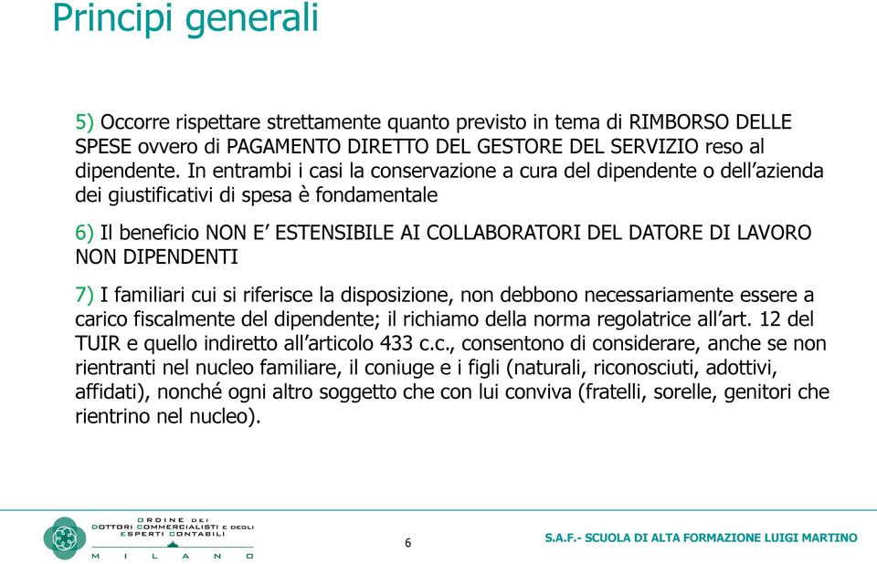 DIPENDENTI 7) I familiari cui si riferisce la disposizione, non debbono necessariamente essere a carico fiscalmente del dipendente; il richiamo della norma regolatrice all art.