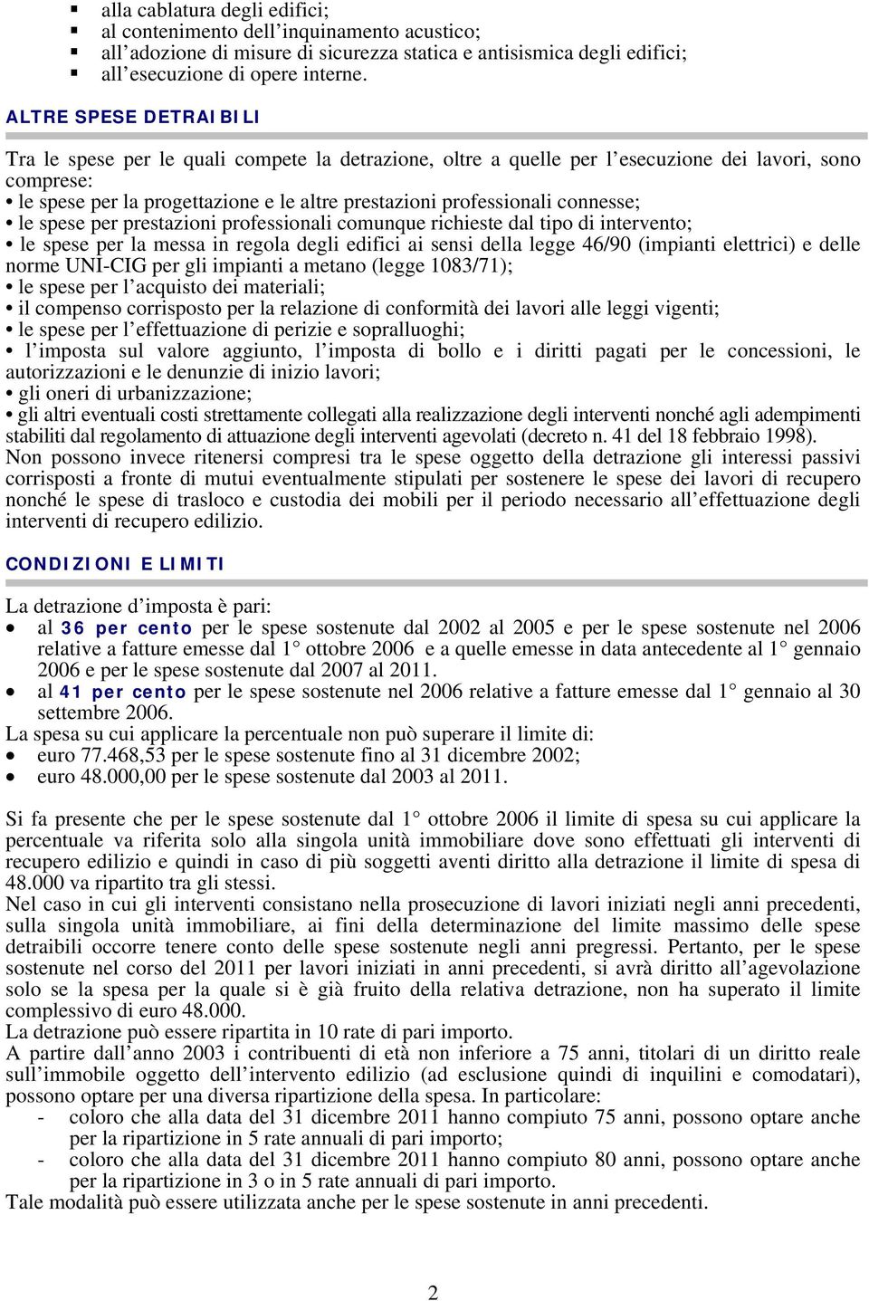 connesse; le spese per prestazioni professionali comunque richieste dal tipo di intervento; le spese per la messa in regola degli edifici ai sensi della legge 46/90 (impianti elettrici) e delle norme