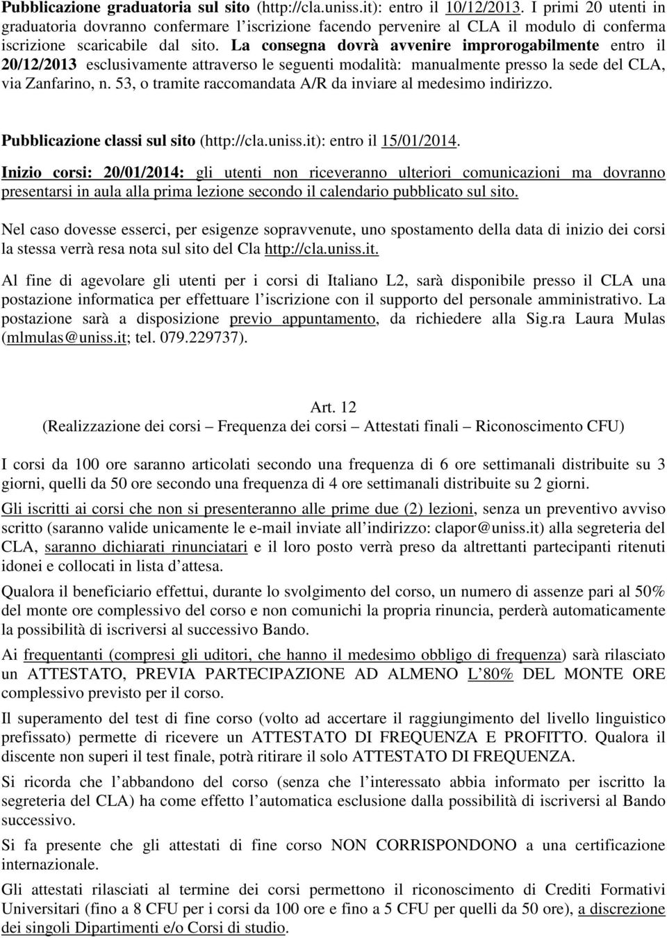 La consegna dovrà avvenire improrogabilmente entro il 20/12/2013 esclusivamente attraverso le seguenti modalità: manualmente presso la sede del CLA, via Zanfarino, n.