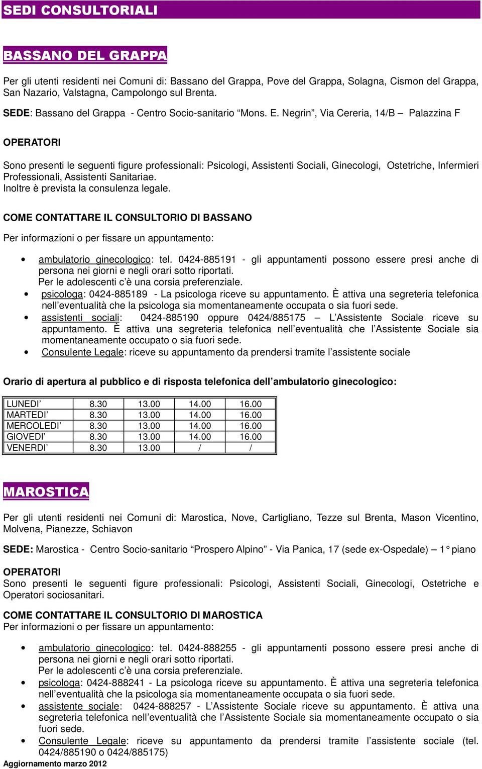 Negrin, Via Cereria, 14/B Palazzina F OPERATORI Sono presenti le seguenti figure professionali: Psicologi, Assistenti Sociali, Ginecologi, Ostetriche, Infermieri Professionali, Assistenti Sanitariae.