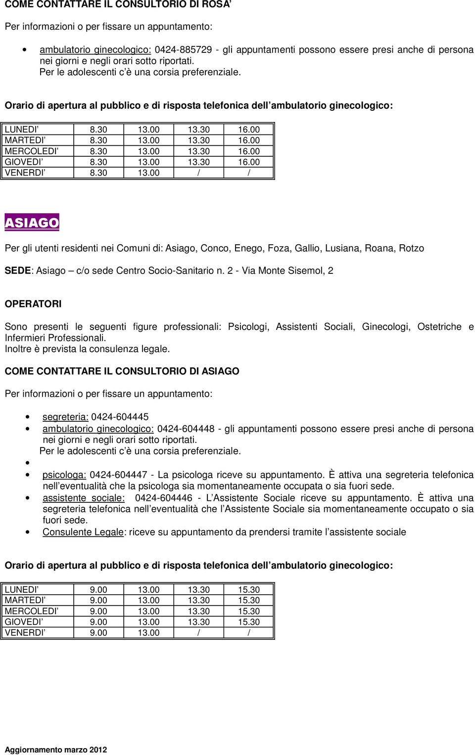 00 MARTEDI 8.30 13.00 13.30 16.00 MERCOLEDI 8.30 13.00 13.30 16.00 GIOVEDI 8.30 13.00 13.30 16.00 VENERDI 8.30 13.00 / / ASIAGO Per gli utenti residenti nei Comuni di: Asiago, Conco, Enego, Foza, Gallio, Lusiana, Roana, Rotzo SEDE: Asiago c/o sede Centro Socio-Sanitario n.