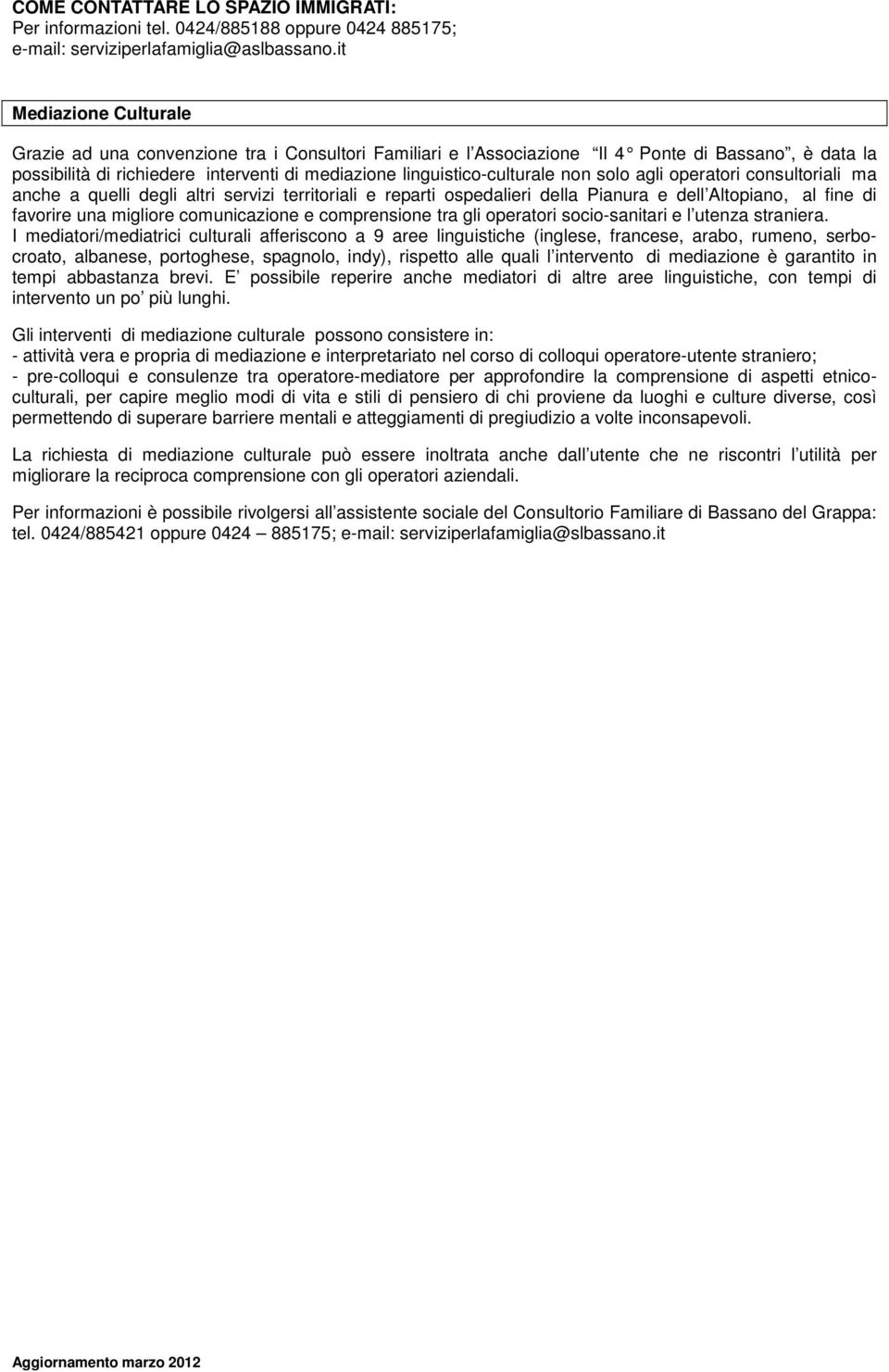 linguistico-culturale non solo agli operatori consultoriali ma anche a quelli degli altri servizi territoriali e reparti ospedalieri della Pianura e dell Altopiano, al fine di favorire una migliore