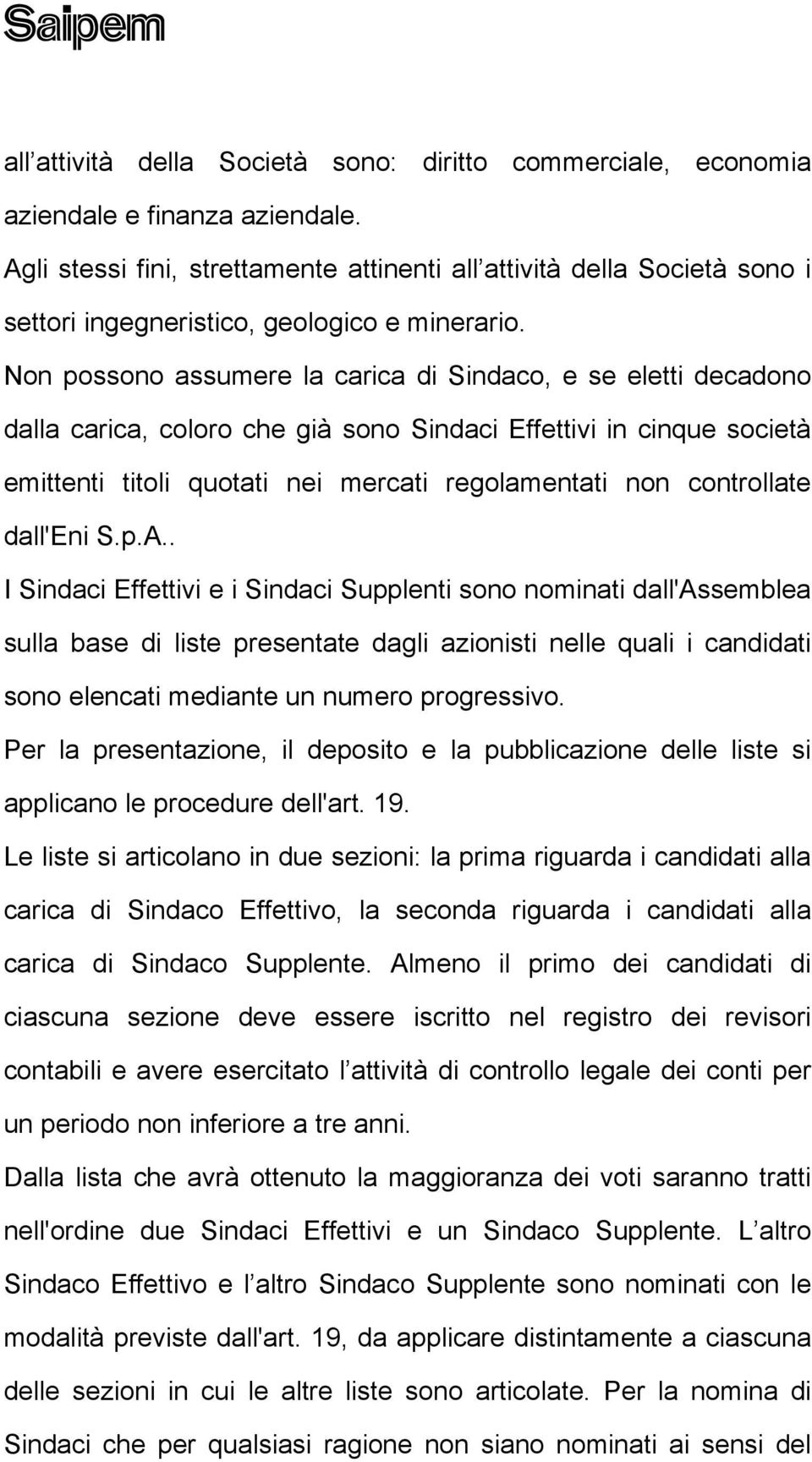 Non possono assumere la carica di Sindaco, e se eletti decadono dalla carica, coloro che già sono Sindaci Effettivi in cinque società emittenti titoli quotati nei mercati regolamentati non