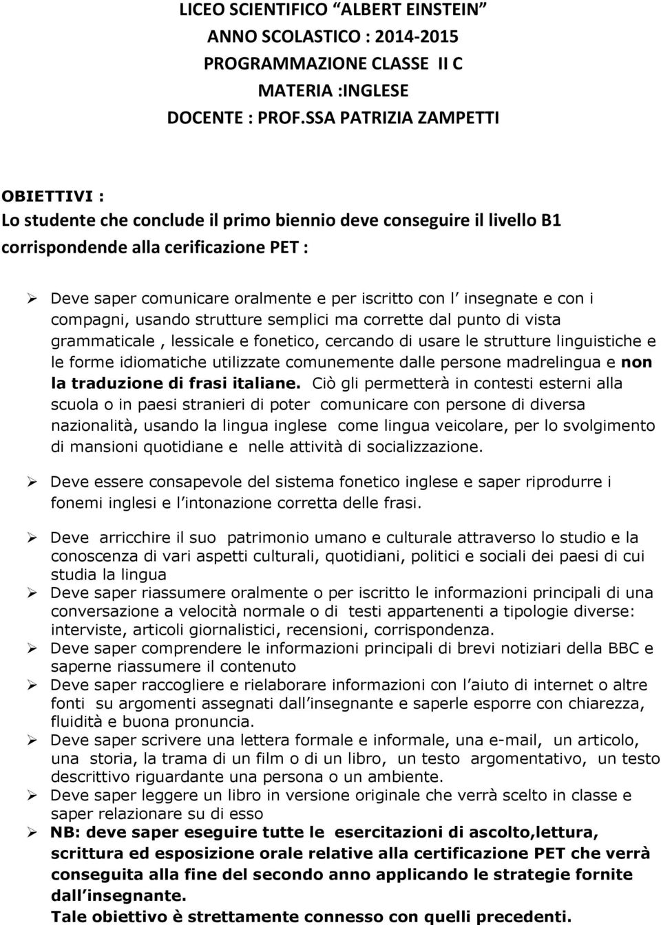 insegnate e con i compagni, usando strutture semplici ma corrette dal punto di vista grammaticale, lessicale e fonetico, cercando di usare le strutture linguistiche e le forme idiomatiche utilizzate