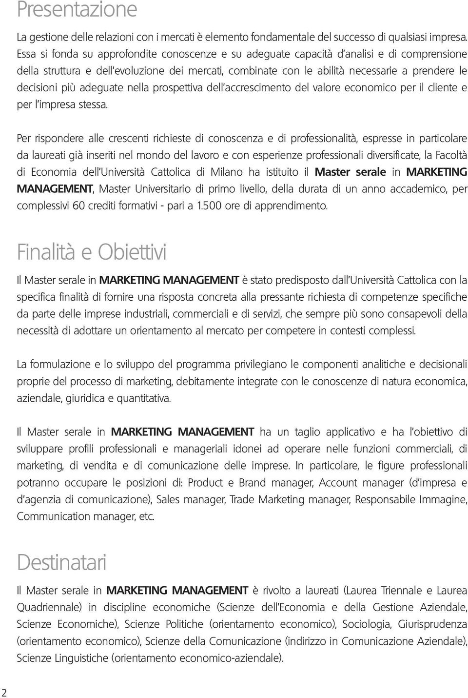 più adeguate nella prospettiva dell accrescimento del valore economico per il cliente e per l impresa stessa.