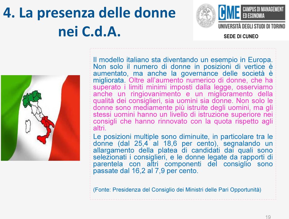 Oltre all aumento numerico di donne, che ha superato i limiti minimi imposti dalla legge, osserviamo anche un ringiovanimento e un miglioramento della qualità dei consiglieri, sia uomini sia donne.