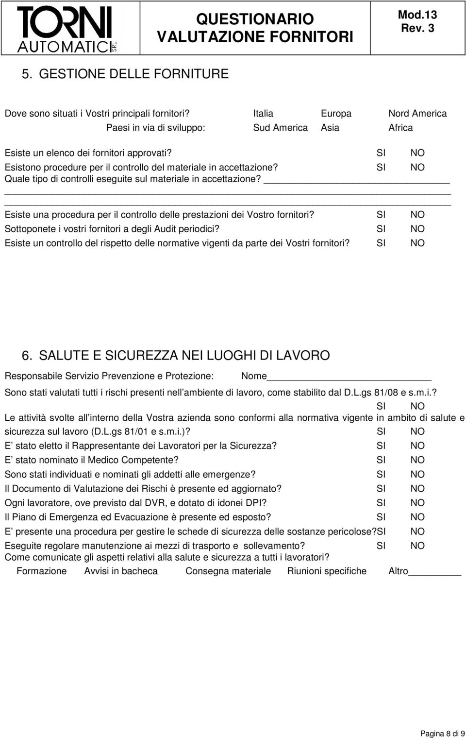 Esiste una procedura per il controllo delle prestazioni dei Vostro fornitori? SI NO Sottoponete i vostri fornitori a degli Audit periodici?