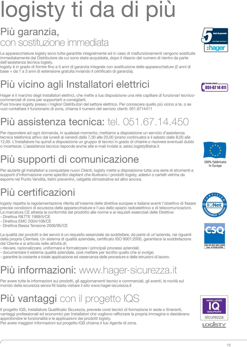 logisty è in grado di fornire fino a 5 anni di garanzia integrale con sostituzione delle apparecchiature (2 anni di base + da 1 a 3 anni di estensione gratuita inviando il certificato di garanzia).