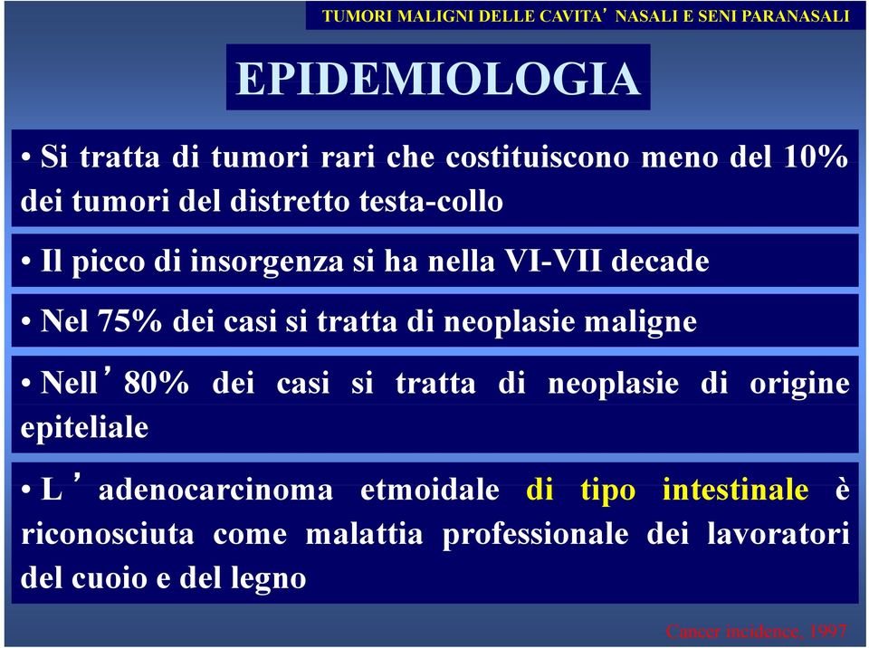 tratta di neoplasie maligne Nell 80% dei casi si tratta di neoplasie di origine epiteliale L adenocarcinoma etmoidale
