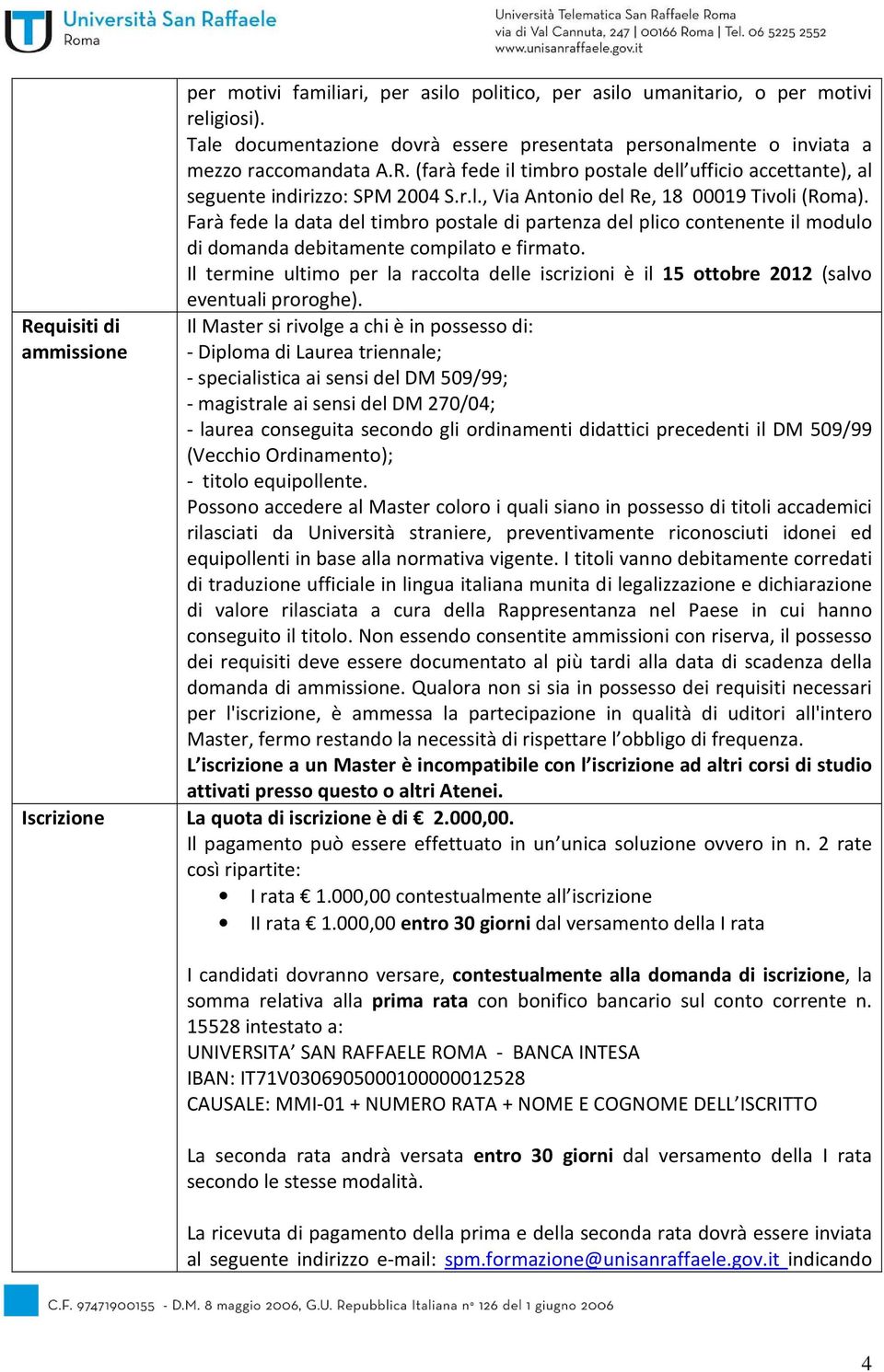 Farà fede la data del timbro postale di partenza del plico contenente il modulo di domanda debitamente compilato e firmato.