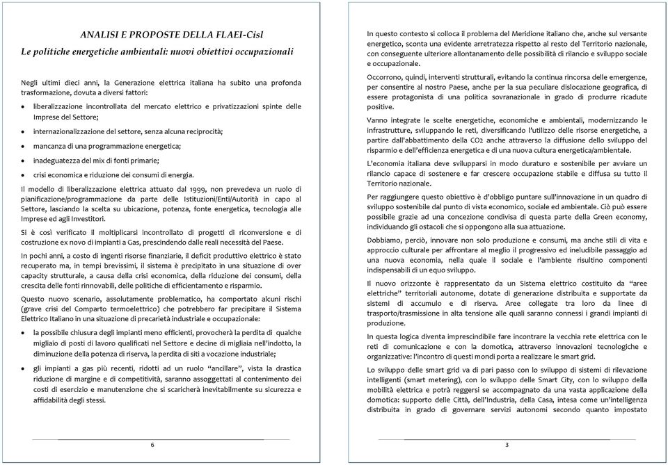 mancanzadiunaprogrammazioneenergetica; inadeguatezzadelmixdifontiprimarie; crisieconomicaeriduzionedeiconsumidienergia.