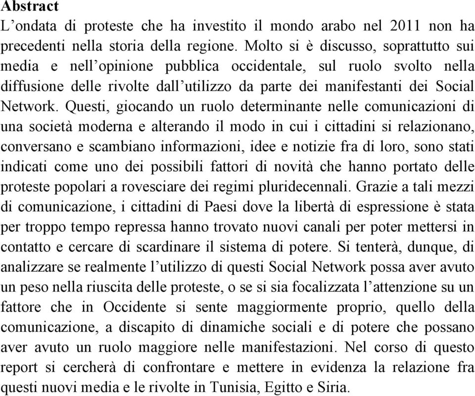 Questi, giocando un ruolo determinante nelle comunicazioni di una società moderna e alterando il modo in cui i cittadini si relazionano, conversano e scambiano informazioni, idee e notizie fra di