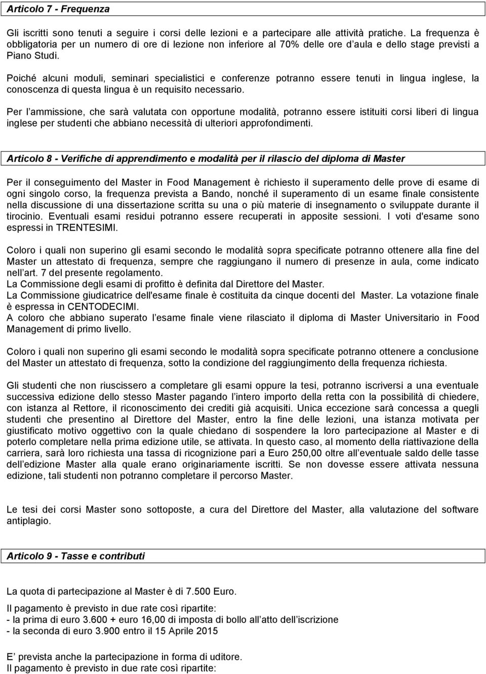 Poiché alcuni moduli, seminari specialistici e conferenze potranno essere tenuti in lingua inglese, la conoscenza di questa lingua è un requisito necessario.