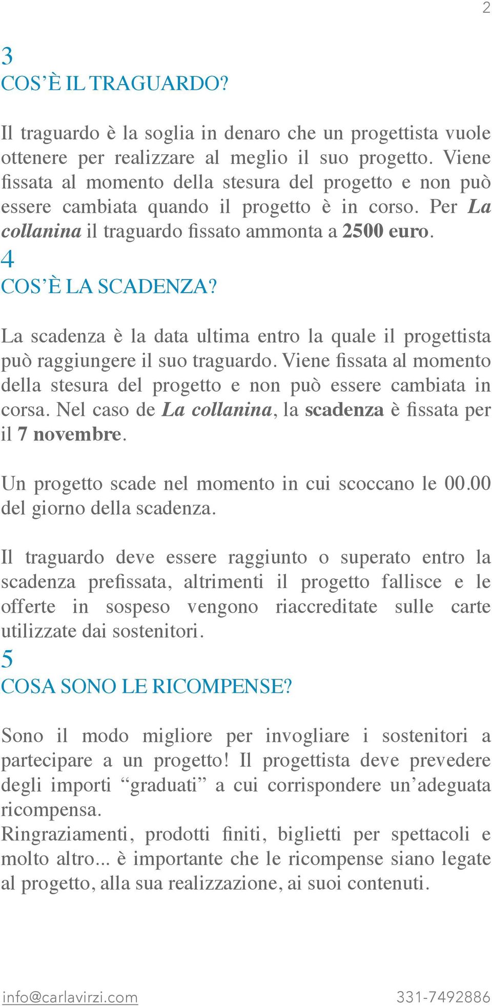 La scadenza è la data ultima entro la quale il progettista può raggiungere il suo traguardo. Viene fissata al momento della stesura del progetto e non può essere cambiata in corsa.