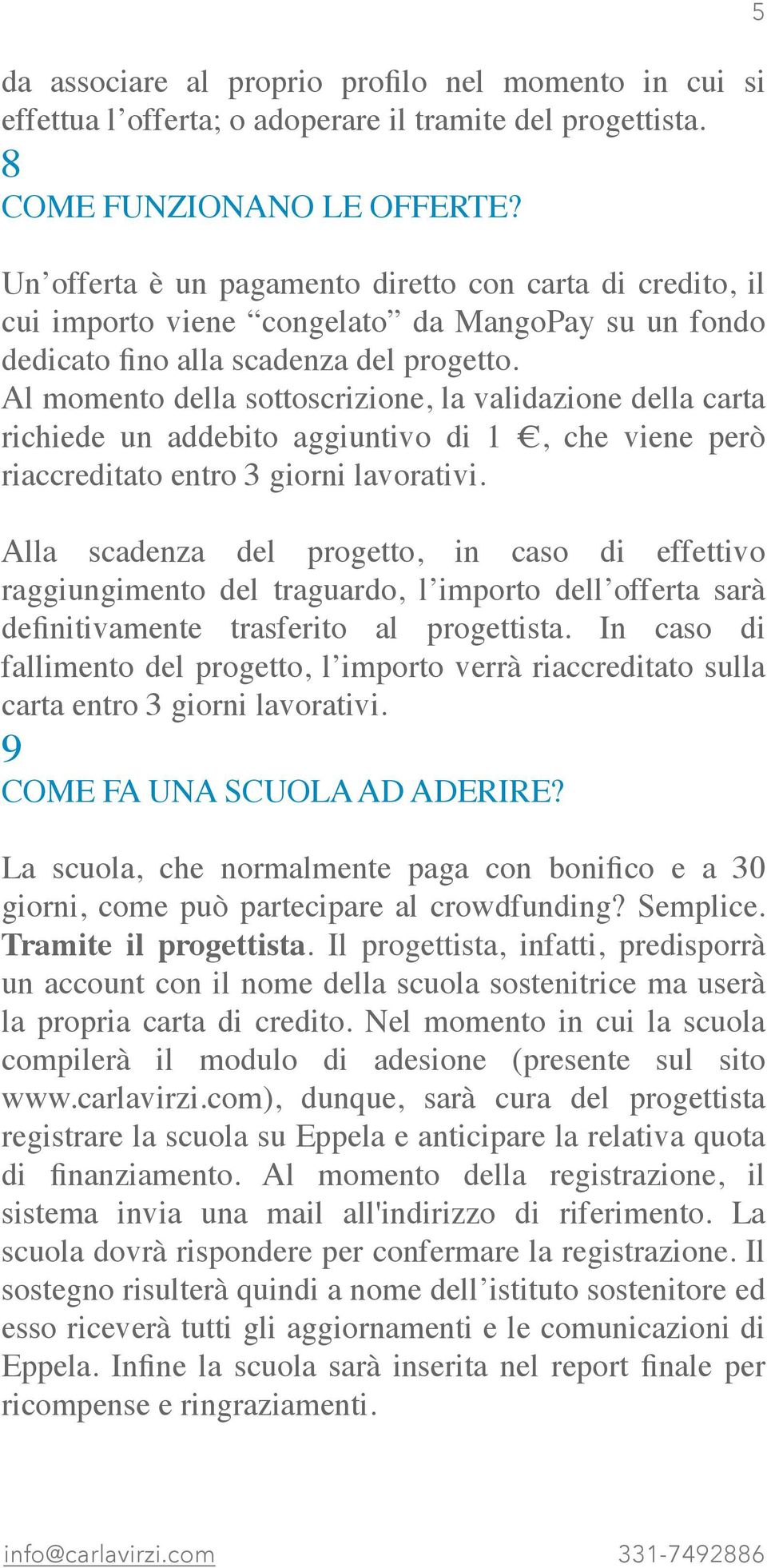 Al momento della sottoscrizione, la validazione della carta richiede un addebito aggiuntivo di 1, che viene però riaccreditato entro 3 giorni lavorativi.