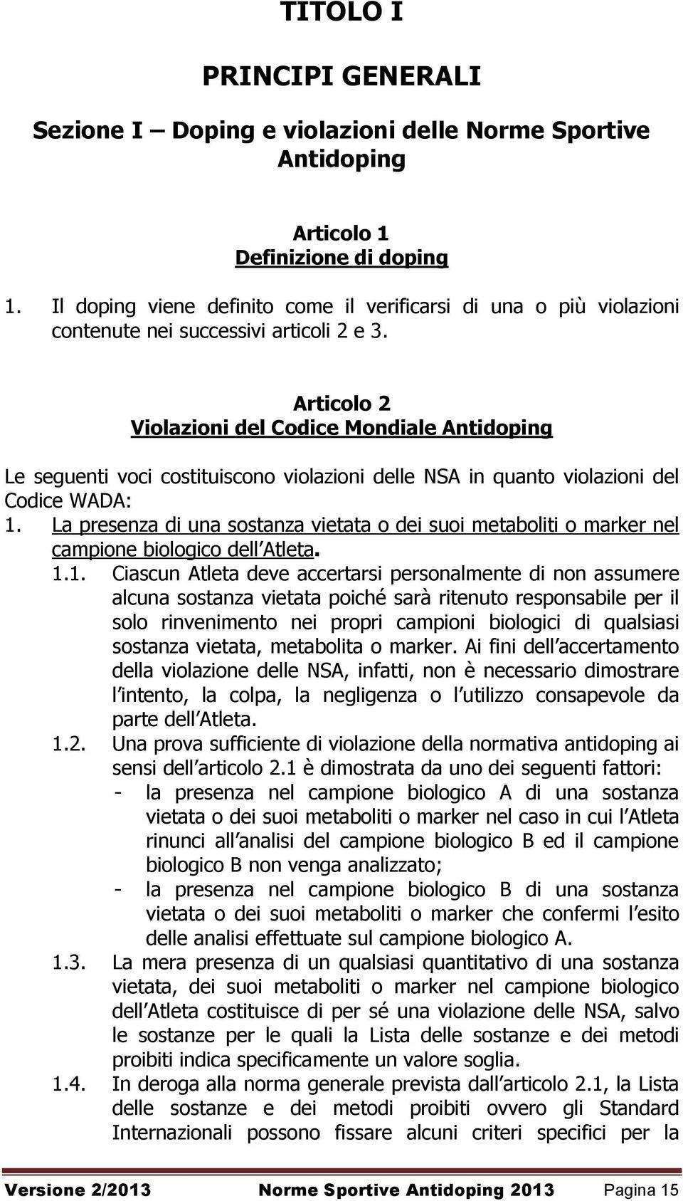 Articolo 2 Violazioni del Codice Mondiale Antidoping Le seguenti voci costituiscono violazioni delle NSA in quanto violazioni del Codice WADA: 1.