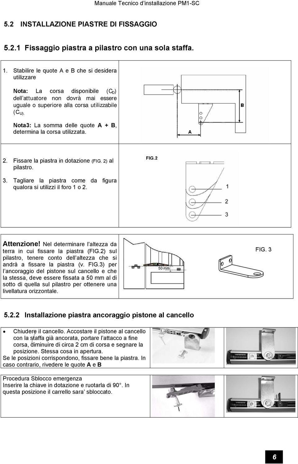 Nota3: La somma delle quote A + B, determina la corsa utilizzata. 2. Fissare la piastra in dotazione (FIG. 2) al pilastro. FIG.2 3.