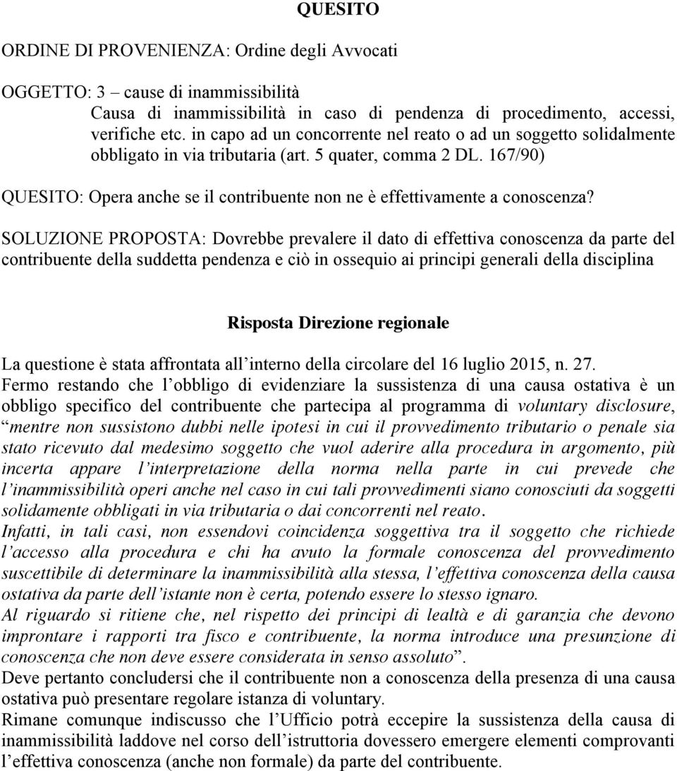 SOLUZIONE PROPOSTA: Dovrebbe prevalere il dato di effettiva conoscenza da parte del contribuente della suddetta pendenza e ciò in ossequio ai principi generali della disciplina Risposta Direzione