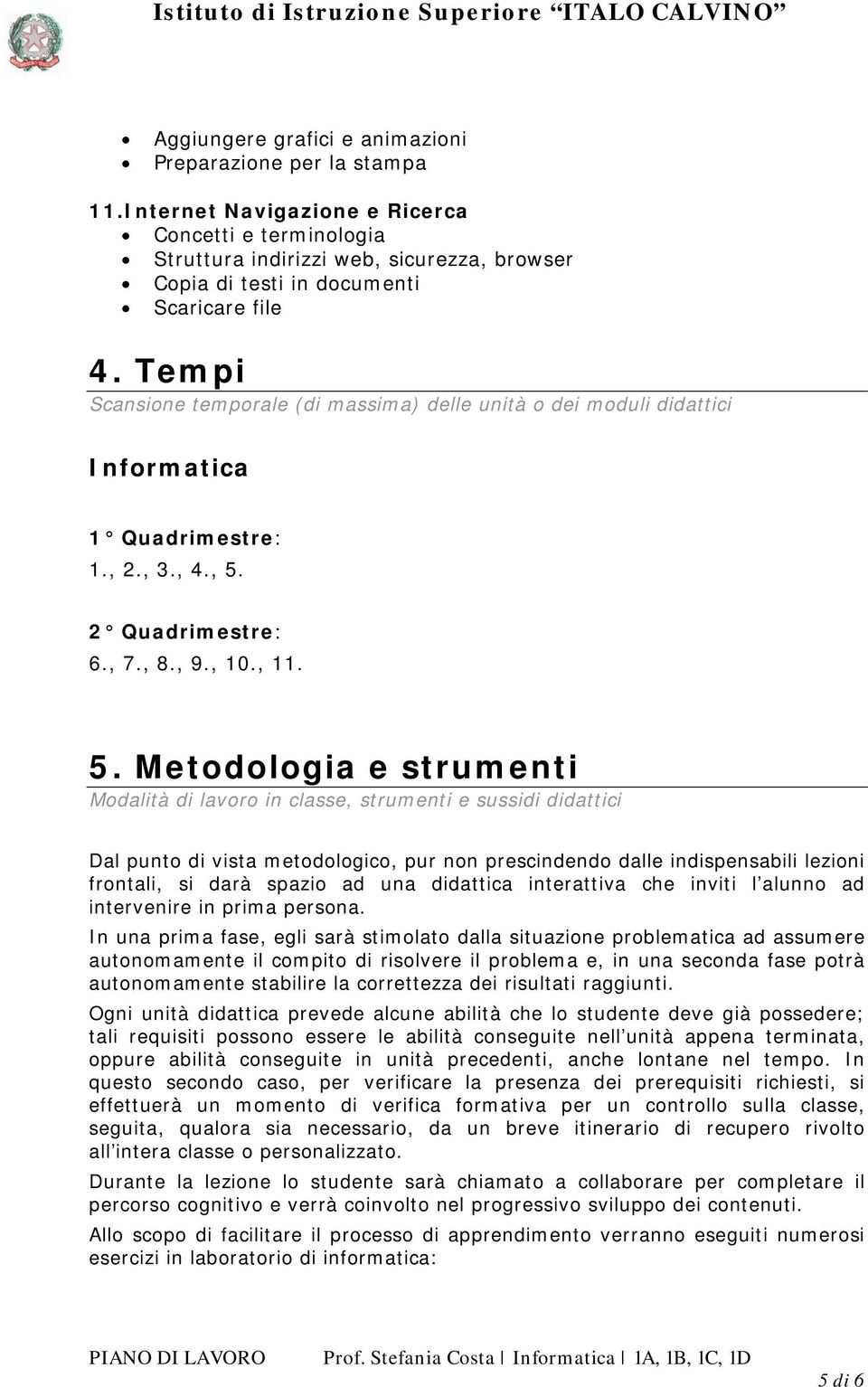 Tempi Scansione temporale (di massima) delle unità o dei moduli didattici 1 Quadrimestre: 1., 2., 3., 4., 5.